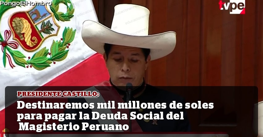 El Gobierno destinará mil millones de soles para pagar la Deuda Social de los Maestros Peruanos, anunció el presidente Pedro Castillo en Mensaje a la Nación