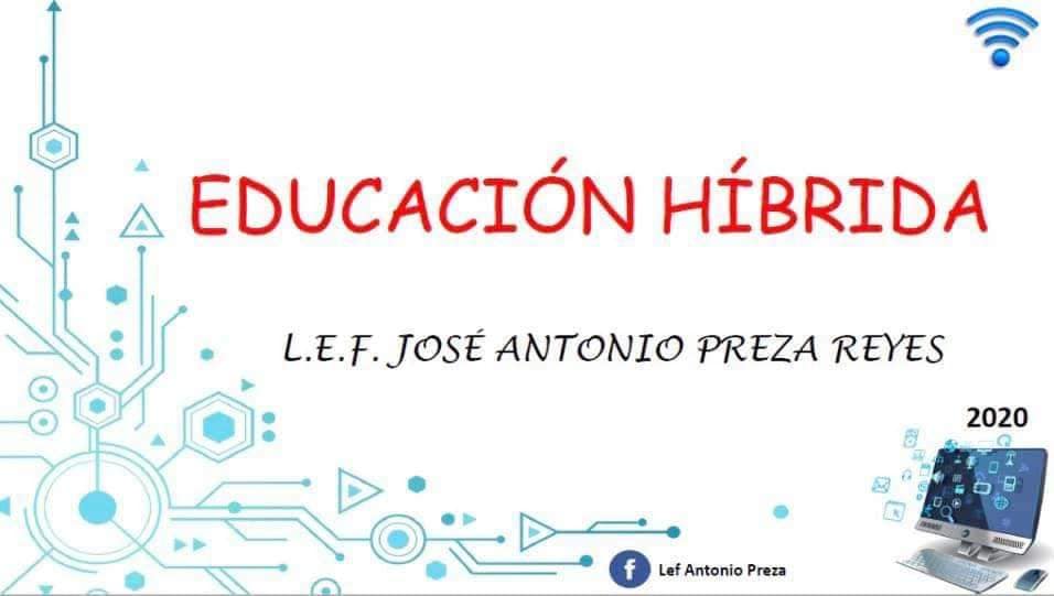 Puede ser una imagen de texto que diga "EDUCACIÓN HÍBRIDA LEF JOSÉ ΑΝΤΟΝΙΟ PREZA REYES 2020 Lef Antonio Preza"
